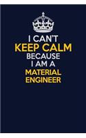 I Can't Keep Calm Because I Am A Material Engineer: Career journal, notebook and writing journal for encouraging men, women and kids. A framework for building your career.