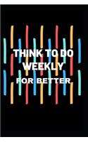 Think to do weekly for better