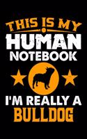 This Is My Human Notebook I'm Really a Bulldog: Lined Journal Notebook/Diary for Bulldog Lover - Best Gift Idea