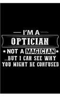 I'm OPTICIAN Not A Magician ..but I can see why you might be confused: Family Jobs Works Ideas I Am OPTICIAN Not A Magician Journal/Notebook Blank Lined Ruled 6x9 100 Pages