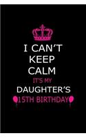 I Can't Keep Calm It's My Daughter's 15th Birthday