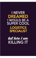 I Never Dreamed I Would Be A Super cool Logistics Specialist But Here I Am Killing It