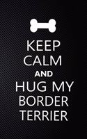 Keep Calm And Hug My Border terrier