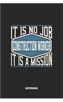 Construction Worker Notebook - It Is No Job, It Is A Mission: Graph Paper Composition Notebook to Take Notes at Work. Grid, Squared, Quad Ruled. Bullet Point Diary, To-Do-List or Journal For Men and Women.