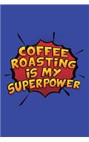 Coffee Roasting Is My Superpower: A 6x9 Inch Softcover Diary Notebook With 110 Blank Lined Pages. Funny Coffee Roasting Journal to write in. Coffee Roasting Gift and SuperPower Desig