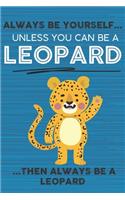 Always Be Yourself Unless You Can Be a Leopard Then Always Be a Leopard: Cute Blank Line Notebook, Diary, Journal or Planner / 6 x 9 / 110 Lined Pages / Great Gift Idea ... Journaling Writing or Doodles Better Then Card