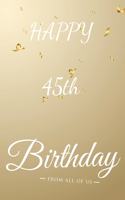 Happy 45th Birthday: 45th Birthday Gift / Journal / Notebook / Diary / Unique Greeting & Birthday Card Alternative