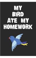 My Bird Ate My Homework Notebook: Cool Bird Gift Journal For Boys Girls Men Women and Adult Bird Lovers