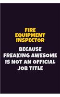 Fire equipment inspector, Because Freaking Awesome Is Not An Official Job Title: 6X9 Career Pride Notebook Unlined 120 pages Writing Journal