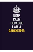 Keep Calm Because I Am A Gamekeeper