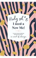 Holy Sh*t I Need a New Me: A 90 day Food & Exercise Tracker for People in Need of Change