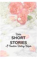 Write Short Stories A Creative Writer's Helper: For Writers and Story Tellers of Any Book Genre, Novels, Fiction Stories, Teen and Children's Books. Quick Ideas, Creative Inspiration. Easy to Foll