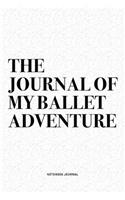 The Journal Of My Ballet Adventure: A 6x9 Inch Diary Notebook Journal With A Bold Text Font Slogan On A Matte Cover and 120 Blank Lined Pages Makes A Great Alternative To A Card