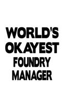 World's Okayest Foundry Manager: Unique Foundry Manager Notebook, Foundry Managing/Organizer Journal Gift, Diary, Doodle Gift or Notebook - 6 x 9 Compact Size, 109 Blank Lined Pages