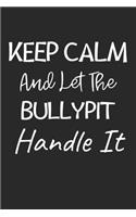 Keep Calm And Let The Bullypit Handle It: Lined Journal, 120 Pages, 6 x 9, Bullypit Dog Owner Gift Idea, Black Matte Finish (Keep Calm And Let The Bullypit Handle It Journal)