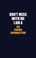 Don't Mess With Me I Am A 3D video animator