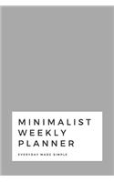 Minimalist Weekly Planner: Everyday Made Simple Space for the entire year plus more 6x9 120 pages