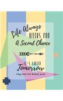Life Always Offers You a Second Chance: It's Called Tomorrow College Ruled 8x10 Notebook Journal