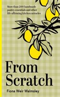From Scratch: More Than 200 Handmade Pantry Essentials and Lifeaffirming Kitchen Miracles