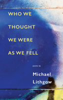 Who We Thought We Were as We Fell
