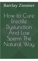 How to Cure Erectile Dysfunction and Low Sperm the Natural Way