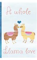 A Whole Llama Love: Novelty, Blank Lined Notebook, Perfect for an Anniversary, Valentines Gift or Any Special Occasion(more Useful Than a Card!)