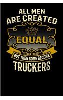 All Men Are Created Equal But Then Some Become Truckers: Funny 6x9 Trucker Notebook