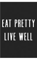 Eat Pretty Live Well: A 6x9 Inch Matte Softcover Journal Notebook with 120 Blank Lined Pages and an Uplifting and Motivational Cover Slogan