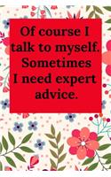 Of Course I Talk to Myself. Sometimes I Need Expert Advice.