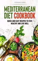 Mediterranean Diet Cookbook: Quick and Easy Recipes to Stay Healthy and Live Well