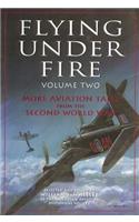 Flying Under Fire: More Aviation Tales from the Second World War: More Aviation Tales from the Second World War