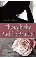Though the Bud Be Bruised