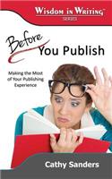Before You Publish: Making the Most of Your Publishing Experience (Wisdom in Writing Series)