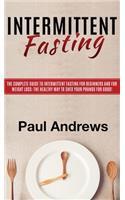 Intermittent Fasting: The Complete Guide to Intermittent Fasting for Beginners and for Weight Loss: The Healthy Way to Shed Your Pounds for Good!