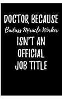 Doctor Because Badass Miracle Worker Isn't An Official Job Title: Blank Lined Journal