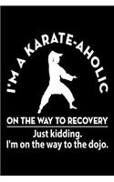 I'm a Karate -aholic On the Way to Recovery Just Kidding. I'm on the Way to the Dojo