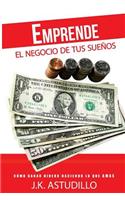 Emprende El Negocio de Tus Sueï¿½os: ï¿½cï¿½mo Ganar Dinero Haciendo Lo Que Amas!