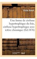 Étude Sur Une Forme de Cirrhose Hypertrophique Du Foie, Cirrhose Hypertrophique: Avec Ictère Chronique