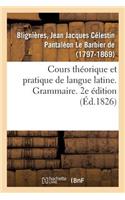 Cours Théorique Et Pratique de Langue Latine. Grammaire. 2e Édition