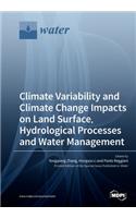 Climate Variability and Climate Change Impacts on Land Surface, Hydrological Processes and Water Management