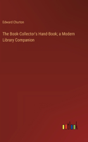 The Book-Collector's Hand-Book; a Modern Library Companion