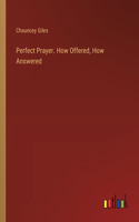 Perfect Prayer. How Offered, How Answered