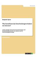 Was beeinflusst das Entscheidungsverhalten im Internet?: Analyse gängiger Konsumentenentscheidungen und Beeinflussungsmethoden der Anbieter mit der Entscheidungspsychologie(German)