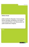 Judäo-Arabische Klassiker. Untersuchung kurzer Auszüge aus Werken von Saadya Gaon, Jehuda Halevi und Maimonides im judäo-arabischen Original