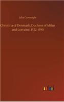 Christina of Denmark, Duchess of Milan and Lorraine, 1522-1590