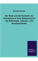 Raub Und Die Ruckkehr Der Persephone in Ihrer Bedeutung Fur Die Mythologie, Literatur- Und Kunstgeschichte