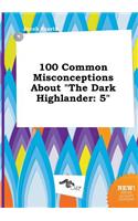 100 Common Misconceptions about the Dark Highlander