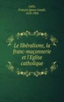 Le liberalisme, la franc-maconnerie et l'Eglise catholique