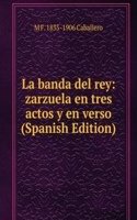 La banda del rey: zarzuela en tres actos y en verso (Spanish Edition)