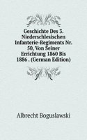 Geschichte Des 3. Niederschlesischen Infanterie-Regiments Nr. 50, Von Seiner Errichtung 1860 Bis 1886 . (German Edition)